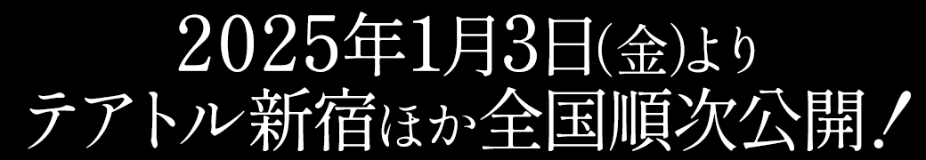 2025年1月3日（金）より　テアトル新宿ほか 全国順次公開！